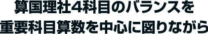 算国理社４科目のバランスを重要科目算数を中心に図りながら