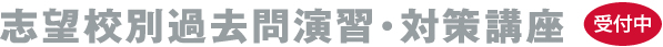 志望校別過去問演習・対策講座 受付中